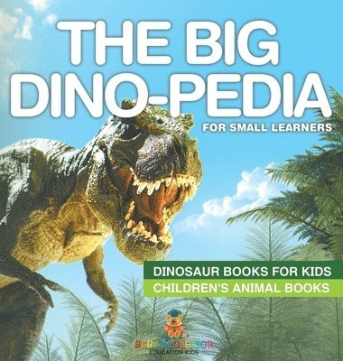 The Big Dino-pedia for Small Learners - Dinosaur Books for Kids Children's Animal Books 1