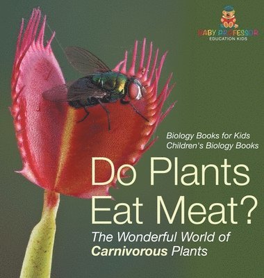 Do Plants Eat Meat? The Wonderful World of Carnivorous Plants - Biology Books for Kids Children's Biology Books 1
