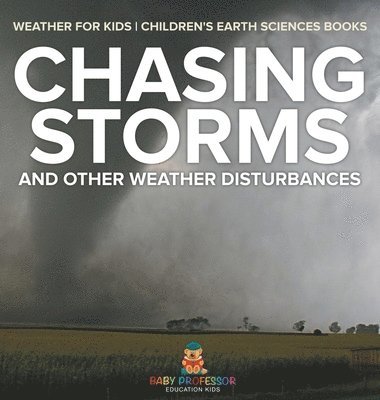 bokomslag Chasing Storms and Other Weather Disturbances - Weather for Kids Children's Earth Sciences Books