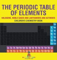 bokomslag The Periodic Table of Elements - Halogens, Noble Gases and Lanthanides and Actinides Children's Chemistry Book