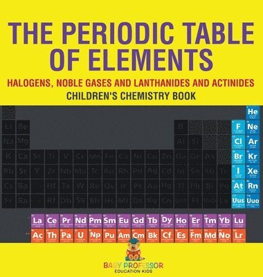 bokomslag Periodic Table of Elements - Halogens, Noble Gases and Lanthanides and Actinides Children's Chemistry Book
