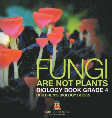 Baby Professor, Baby - Fungi Are Not Plants - Biology Book Grade 4 Children's Biology Books, Inbunden