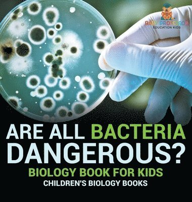 bokomslag Are All Bacteria Dangerous? Biology Book for Kids Children's Biology Books