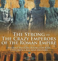 bokomslag Strong and The Crazy Emperors of the Roman Empire - Ancient History Books for Kids Children's Ancient History