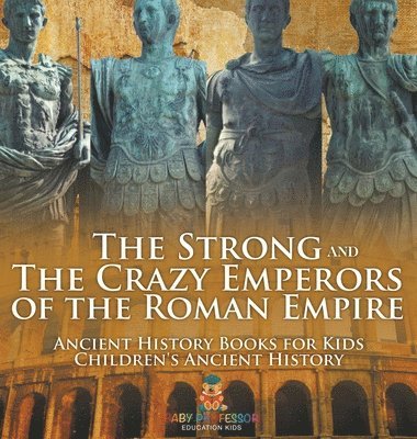bokomslag Strong and The Crazy Emperors of the Roman Empire - Ancient History Books for Kids Children's Ancient History