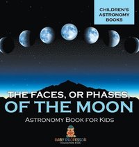 bokomslag Faces, or Phases, of the Moon - Astronomy Book for Kids Children's Astronomy Books