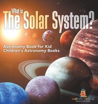 bokomslag What is The Solar System? Astronomy Book for Kids Children's Astronomy Books