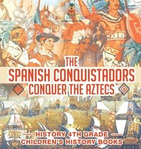 bokomslag Spanish Conquistadors Conquer the Aztecs - History 4th Grade Children's History Books