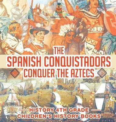 bokomslag Spanish Conquistadors Conquer the Aztecs - History 4th Grade Children's History Books