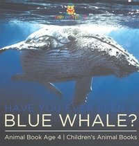 bokomslag Have You Ever Seen A Blue Whale? Animal Book Age 4 Children's Animal Books