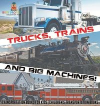 bokomslag Trucks, Trains and Big Machines! Transportation Books for Kids Children's Transportation Books