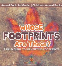bokomslag Whose Footprints Are These? A Field Guide to Identifying Footprints - Animal Book 3rd Grade Children's Animal Books