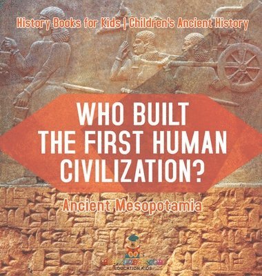 bokomslag Who Built the First Human Civilization? Ancient Mesopotamia - History Books for Kids Children's Ancient History