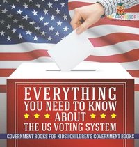 bokomslag Everything You Need to Know about The US Voting System - Government Books for Kids Children's Government Books