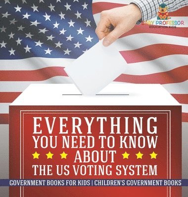 bokomslag Everything You Need to Know about The US Voting System - Government Books for Kids Children's Government Books
