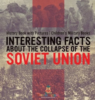 bokomslag Interesting Facts about the Collapse of the Soviet Union - History Book with Pictures Children's Military Books