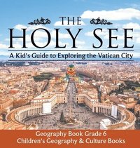 bokomslag Holy See A Kid's Guide to Exploring the Vatican City - Geography Book Grade 6 Children's Geography & Culture Books