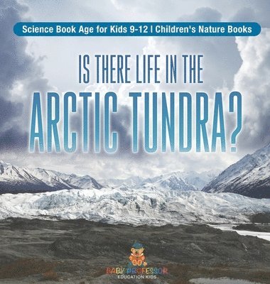bokomslag Is There Life in the Arctic Tundra? Science Book Age for Kids 9-12 Children's Nature Books