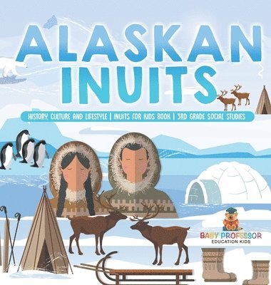 bokomslag Alaskan Inuits - History, Culture and Lifestyle. inuits for Kids Book 3rd Grade Social Studies