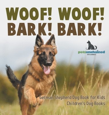 Pets Unchained - Woof! Woof! Bark! Bark! German Shepherd Dog Book for Kids Children's Dog Books, Inbunden