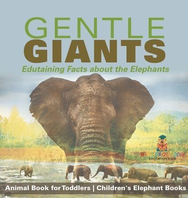 bokomslag Gentle Giants - Edutaining Facts about the Elephants - Animal Book for Toddlers Children's Elephant Books