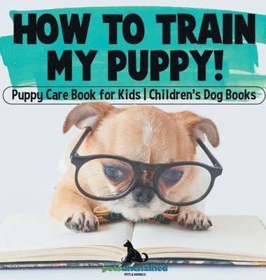 bokomslag How To Train My Puppy! Puppy Care Book for Kids Children's Dog Books