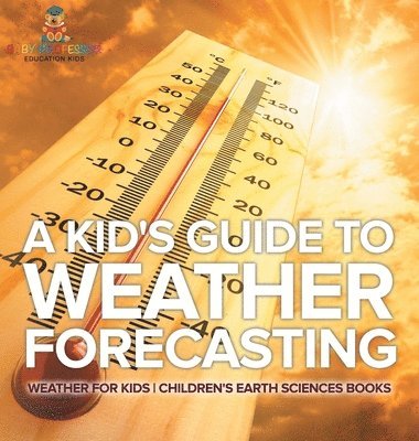 bokomslag Kid's Guide to Weather Forecasting - Weather for Kids Children's Earth Sciences Books