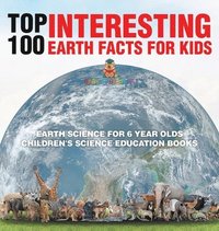 bokomslag Top 100 Interesting Earth Facts for Kids - Earth Science for 6 Year Olds Children's Science Education Books