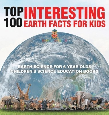 bokomslag Top 100 Interesting Earth Facts for Kids - Earth Science for 6 Year Olds Children's Science Education Books
