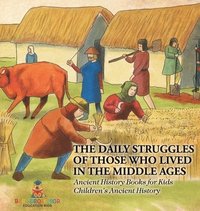 bokomslag Daily Struggles of Those Who Lived in the Middle Ages - Ancient History Books for Kids Children's Ancient History