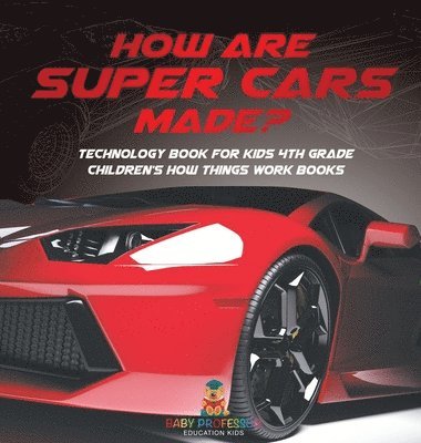 bokomslag How Are Supercars Made? Technology Book for Kids 4th Grade Children's How Things Work Books