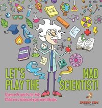 bokomslag Let's Play the Mad Scientist! Science Projects for Kids Children's Science Experiment Books