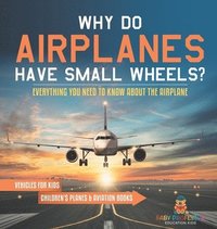 bokomslag Why Do Airplanes Have Small Wheels? Everything You Need to Know About The Airplane - Vehicles for Kids Children's Planes & Aviation Books