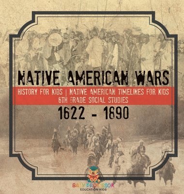 bokomslag Native American Wars 1622 - 1890 - History for Kids Native American Timelines for Kids 6th Grade Social Studies