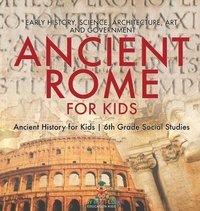 bokomslag Ancient Rome for Kids - Early History, Science, Architecture, Art and Government Ancient History for Kids 6th Grade Social Studies