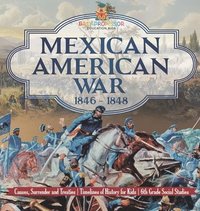 bokomslag Mexican American War 1846 - 1848 - Causes, Surrender and Treaties Timelines of History for Kids 6th Grade Social Studies