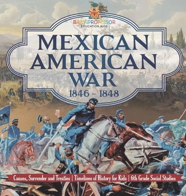 Mexican American War 1846 - 1848 - Causes, Surrender and Treaties Timelines of History for Kids 6th Grade Social Studies 1