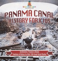 bokomslag Panama Canal History for Kids - Architecture, Purpose & Design Timelines of History for Kids 6th Grade Social Studies