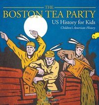 bokomslag Boston Tea Party - US History for Kids Children's American History