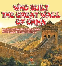 bokomslag Who Built The Great Wall of China? Ancient China Books for Kids Children's Ancient History