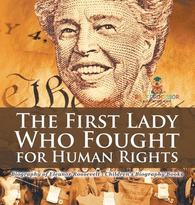 bokomslag First Lady Who Fought for Human Rights - Biography of Eleanor Roosevelt Children's Biography Books