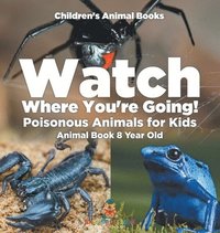 bokomslag Watch Where You're Going! Poisonous Animals for Kids - Animal Book 8 Year Old Children's Animal Books