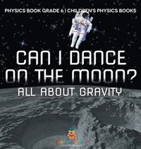 bokomslag Can I Dance on the Moon? All About Gravity - Physics Book Grade 6 Children's Physics Books