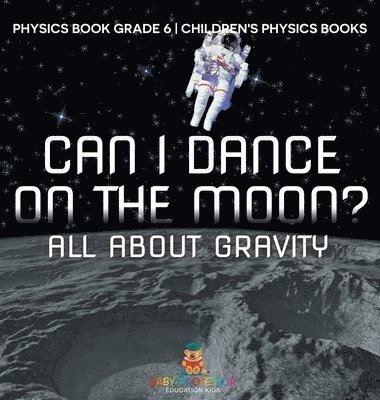 bokomslag Can I Dance on the Moon? All About Gravity - Physics Book Grade 6 Children's Physics Books