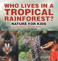 bokomslag Who Lives in A Tropical Rainforest? Nature for Kids Children's Nature Books