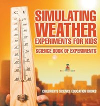bokomslag Simulating Weather Experiments for Kids - Science Book of Experiments Children's Science Education books