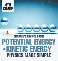bokomslag Potential Energy vs. Kinetic Energy - Physics Made Simple - 4th Grade Children's Physics Books