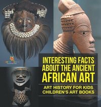 bokomslag Interesting Facts About The Ancient African Art - Art History for Kids Children's Art Books