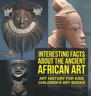 bokomslag Interesting Facts About The Ancient African Art - Art History for Kids Children's Art Books