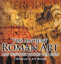bokomslag Ancient Roman Art - Art History Books for Kids Children's Art Books